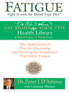 Fatigue: Fight It with the Blood Type Diet (eBook): The Individualized Plan for Preventing and Treating the Conditions That Cause Fatigue